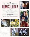 The First-Time Homesteader: A complete beginner's guide to starting and loving your new homestead