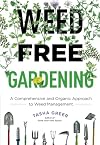 Weed-Free Gardening: A Comprehensive and Organic Approach to Weed Management