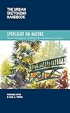 The Urban Sketching Handbook Spotlight on Nature: Tips and Techniques for Drawing and Painting Nature on Location (Volume 15) (Urban Sketching Handbooks, 15)