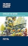 Spotlight on Nature : Tips and Techniques for Drawing and Painting Nature on Location [The Urban Sketching Handbook]