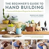 The Beginner's Guide to Hand Building: Functional and Sculptural Projects for the Home Potter (Essential Ceramics Skills, 2)