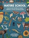 Nature School: Lessons and Activities to Inspire Children's Love for Everything Wild