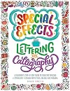 Special Effects Lettering and Calligraphy: A Beginner's Step-by-Step Guide to Creating Amazing Lettered Art - Explore New Styles, Colors, and Mediums