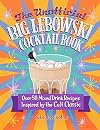 The Unofficial Big Lebowski Cocktail Book: Over 50 Mixed Drink Recipes Inspired by the Cult Classic
