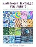 Watercolor Textures for Artists: Explore Simple Techniques to Create Amazing Works of Art