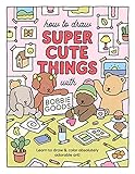 How to Draw Super Cute Things with Bobbie Goods: Learn to draw & color absolutely adorable art! (101 Things to Draw, 3)