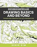 Drawing Basics and Beyond: Transform Observation into Imagination (Sketchbook Master Class)