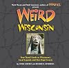 Weird Wisconsin: Your Travel Guide to Wisconsin's Local Legends and Best Kept Secrets