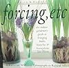 Forcing, Etc: The Indoor Gardener's Guide to Bringing Builbs, Branches & Houseplants Into Bloom