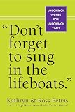 Dont Forget To Sing In The Lifeboats Uncommon Wisdom For Uncommon Times