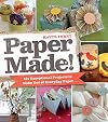 Paper Made!: 101 Exceptional Projects to Make Out of Everyday Paper