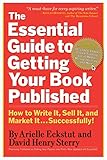 The Essential Guide To Getting Your Book Published How To Write It Sell It And Market It Successfully