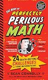 The Book of Perfectly Perilous Math: 24 Death-Defying Challenges for Young Mathematicians (Irresponsible Science)