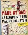 Made by Dad: 67 Blueprints for Making Cool Stuff