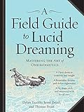 A Field Guide To Lucid Dreaming Mastering The Art Of Oneironautics