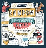 Random Illustrated Facts A Collection Of Curious Weird And Totally Not Boring Things To Know