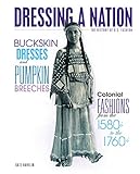 Buckskin Dresses And Pumpkin Breeches Colonial Fashions From The 1580s To The 1760s Dressing A Nation The History Of Us Fashion