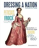 Petticoats And Frock Coats Revolution And Victorianage Fashions From The 1770s To The 1860s Dressing A Nation The History Of Us Fashion