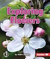 Exploring Flowers (First Step Nonfiction: Let's Look at Plants)