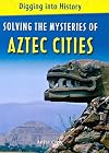 Solving the Mysteries of Aztec Cities (Digging Into History)