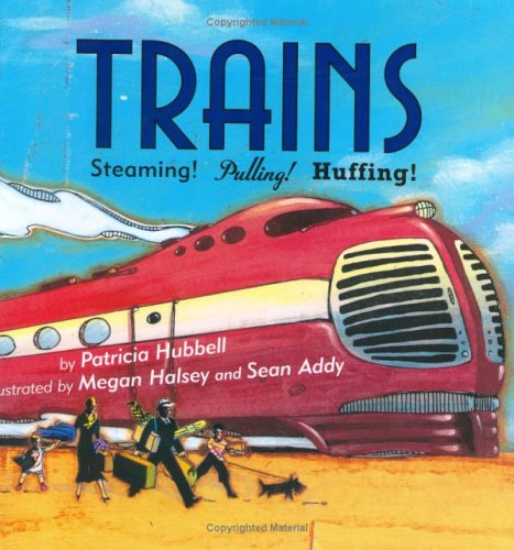 Trains : steaming! pulling! huffing! / Patricia Hubbell ; illustrated by Megan Halsey and Sean Addy