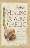 The Healing Power of Garlic: The Enlightened Person's Guide to Nature's Most Versatile Medicinal Plant