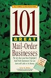 101 Great Mail-Order Businesses: The Very Best (and Most Profitable!) Mail-Order Businesses You Can Start with Little or No Money