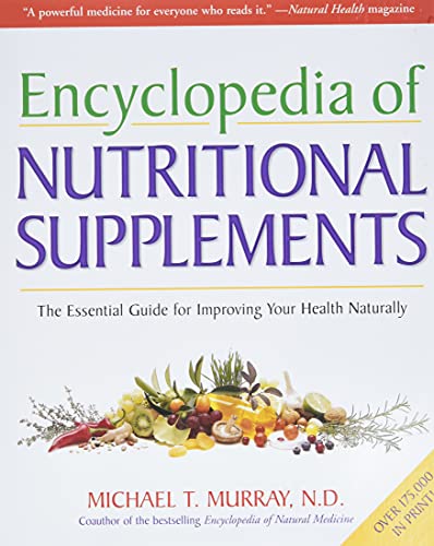 Encyclopedia of Nutritional Supplements: The Essential Guide for Improving Your Health Naturally: Michael T. Murray