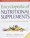Encyclopedia of Nutritional Supplements: The Essential Guide for Improving Your Health Naturally