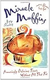 Miracle Muffins: Amazingly Delicious Treats Without All That Fat