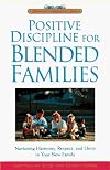 Positive Discipline for Blended Families: Nurturing Harmony, Respect, and Unity in Your New Stepfamily