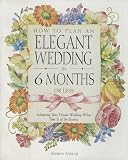 How To Plan An Elegant Wedding In 6 Months Or Less Achieving Your Dream Wedding When Time Is Of The Essence