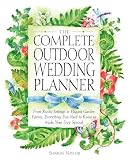 The Complete Outdoor Wedding Planner From Rustic Settings To Elegant Garden Parties Everything You Need To Know To Make Your Day Special