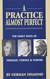 A Practice Almost Perfect: The Early Days at Arnold, Fortas & Porter