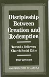Discipleship between creation and redemption : toward a believers' church social ethic