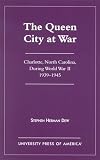 The Queen City at War: Charlotte, North Carolina During World War II, 1939-1945