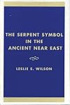 The Serpent Symbol in the Ancient Near East: Nahash and Asherah: Death, Life, and Healing