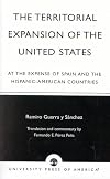 The Territorial Expansion of the United States: At the Expense of Spain and the Hispanic-American Countries