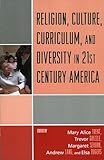 Religion, Culture, Curriculum, and Diversity in 21st Century America Religion, Culture, Curriculum, and Diversity in 21st Century America