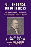 Of Intense Brightness: The Spirituality of Uncommon Christian James Brainerd Taylor