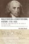 Nullification: A Constitutional History, 1776-1833, Vol. 1: James Madison, Not the Father of the Constitution