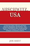 Auschwitz, USA a comparative study in efficiency and human management : how the Nazis' "final solution" annihilated the Jews in Europe and how America's "free enterprise" has consumed our intelligence and humanity in America