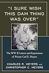 "I Sure Wish this Dam Thing Was Over": The WWII Letters And Experiences Of Private Carl E. Meyers