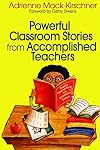 Powerful Classroom Stories from Accomplished Teachers