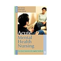 Acute Mental Health Nursing From Acute Concerns to the Capable Practitioner