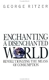 Enchanting a Disenchanted World: Revolutionizing the Means of Consumption
