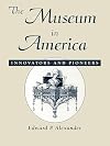 The Museum in America: Innovators and Pioneers (American Association for State and Local History Book Series)