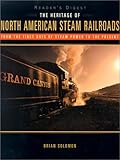 The Heritage Of North American Steam Railroads From The First Days Of Steam Power To The Present Readers Digest