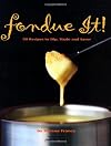 Fondue It! 50 Recipes To Dip, Sizzle, And Savor