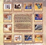 Encyclopedia Of Papermaking And Bookbinding The Definitive Guide To Making Embellishing And Repairing Paper Books And Scrapbooks